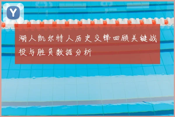 湖人凯尔特人历史交锋回顾关键战役与胜负数据分析