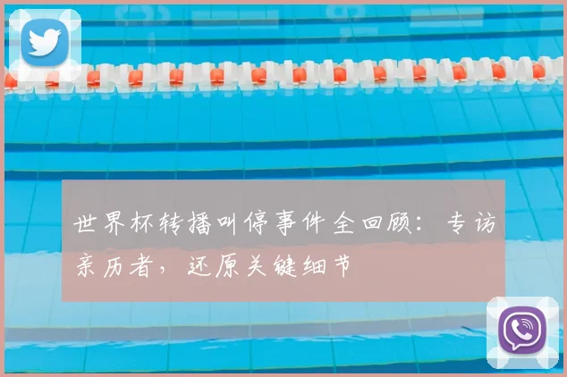 世界杯转播叫停事件全回顾：专访亲历者，还原关键细节