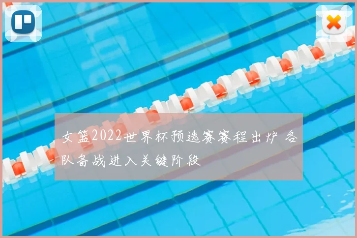 女篮2022世界杯预选赛赛程出炉 各队备战进入关键阶段