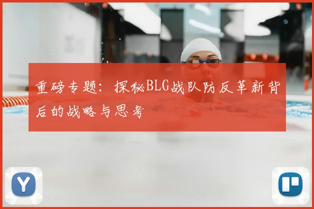 重磅专题：探秘BLG战队防反革新背后的战略与思考