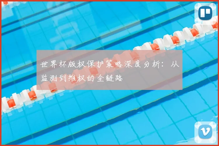 世界杯版权保护策略深度分析：从监测到维权的全链路
