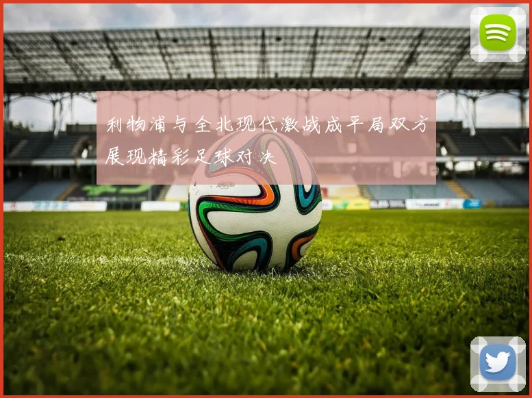 利物浦与全北现代激战成平局双方展现精彩足球对决