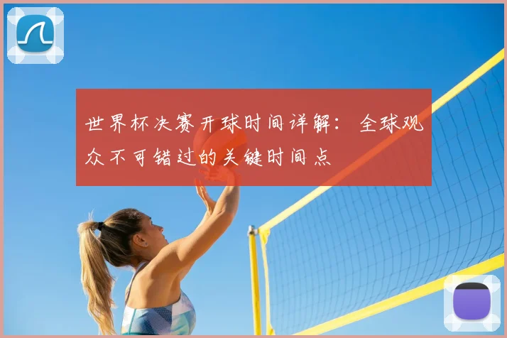 世界杯决赛开球时间详解:全球观众不可错过的关键时间点