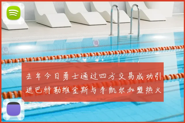 去年今日勇士通过四方交易成功引进巴特勒维金斯与李凯尔加盟热火队