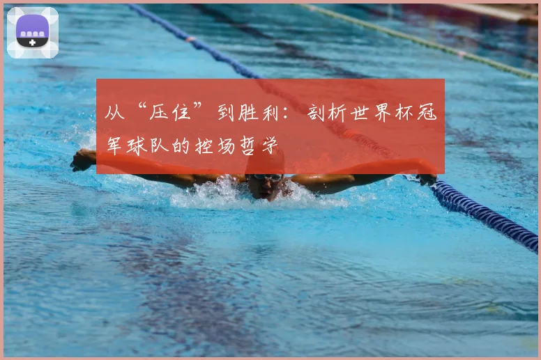 从“压住”到胜利：剖析世界杯冠军球队的控场哲学