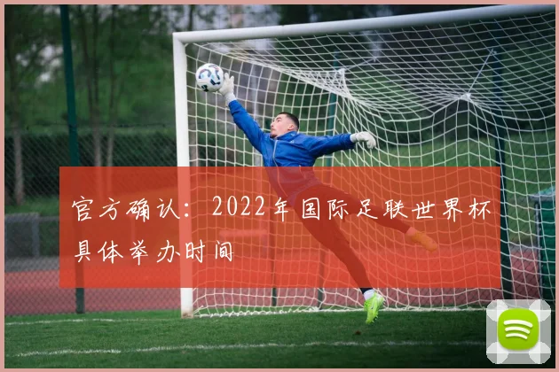 官方确认：2022年国际足联世界杯具体举办时间