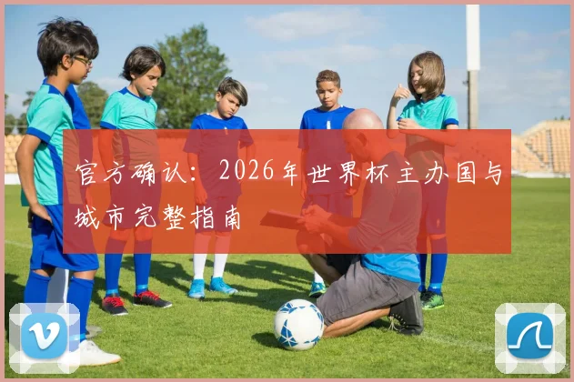 官方确认：2026年世界杯主办国与城市完整指南